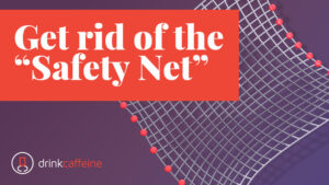 Get Rid of “The Safety Net”